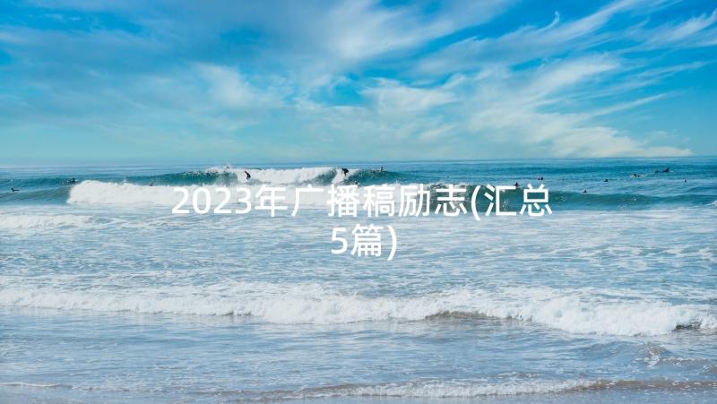 2023年广播稿励志(汇总5篇)