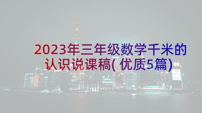 2023年三年级数学千米的认识说课稿(优质5篇)