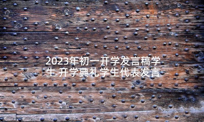 2023年初一开学发言稿学生 开学典礼学生代表发言稿(大全7篇)