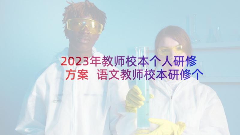 2023年教师校本个人研修方案 语文教师校本研修个人研修总结(通用8篇)