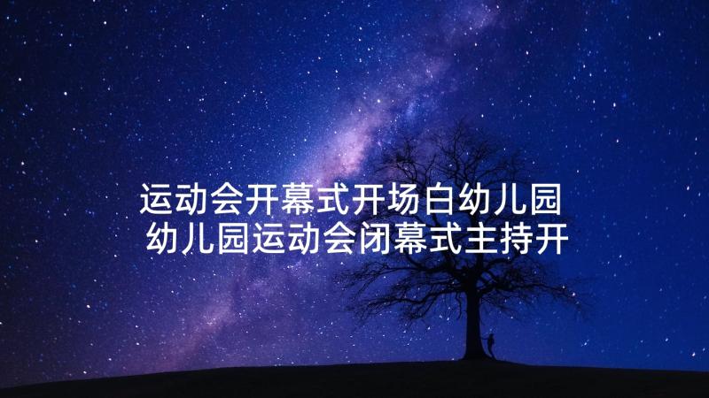 运动会开幕式开场白幼儿园 幼儿园运动会闭幕式主持开场白(模板5篇)