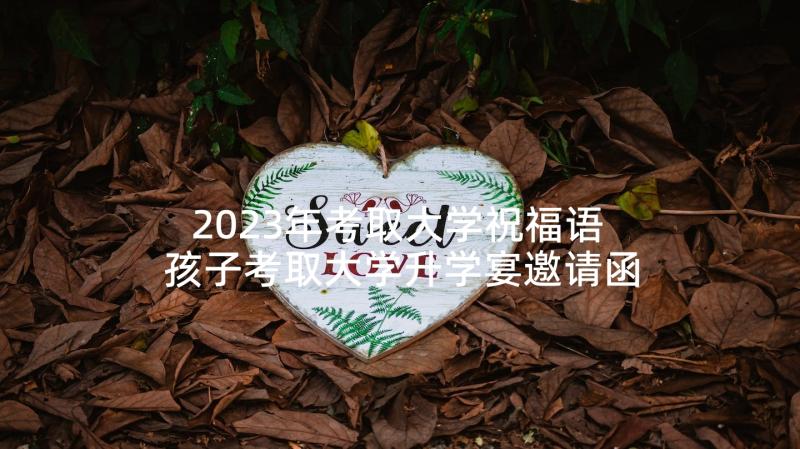 2023年考取大学祝福语 孩子考取大学升学宴邀请函(模板5篇)