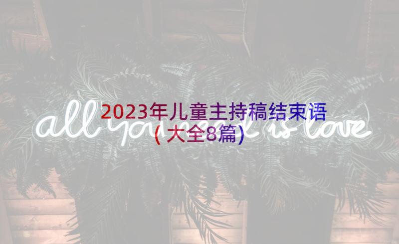 2023年儿童主持稿结束语(大全8篇)