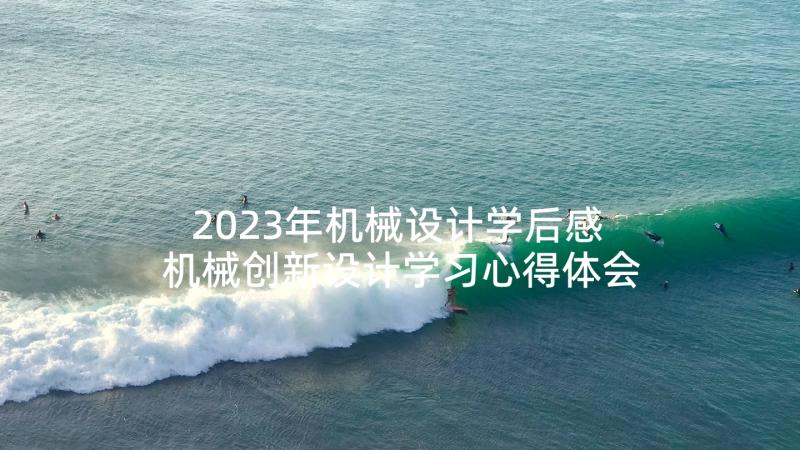 2023年机械设计学后感 机械创新设计学习心得体会(通用5篇)