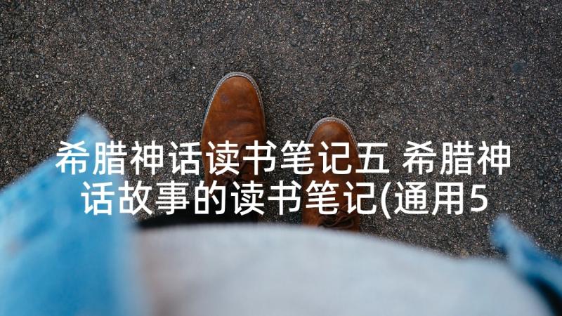 希腊神话读书笔记五 希腊神话故事的读书笔记(通用5篇)