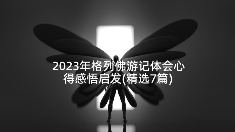 2023年格列佛游记体会心得感悟启发(精选7篇)