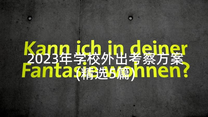 2023年学校外出考察方案(精选5篇)