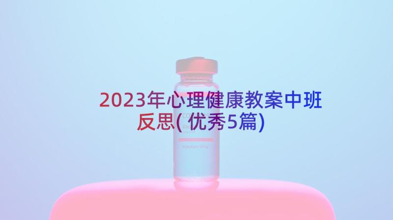 2023年心理健康教案中班反思(优秀5篇)