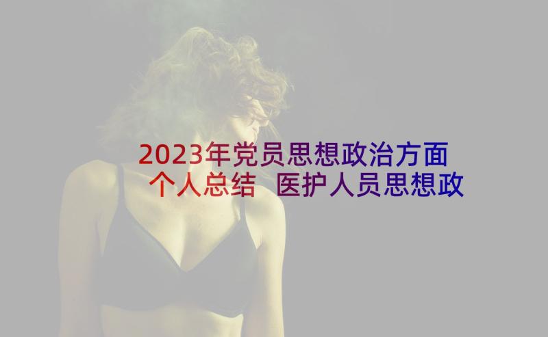 2023年党员思想政治方面个人总结 医护人员思想政治方面个人总结(实用6篇)