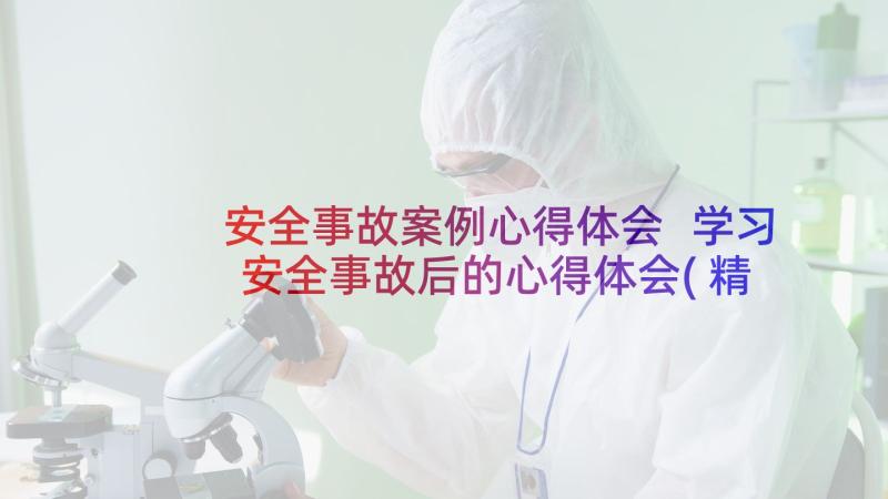 安全事故案例心得体会 学习安全事故后的心得体会(精选9篇)