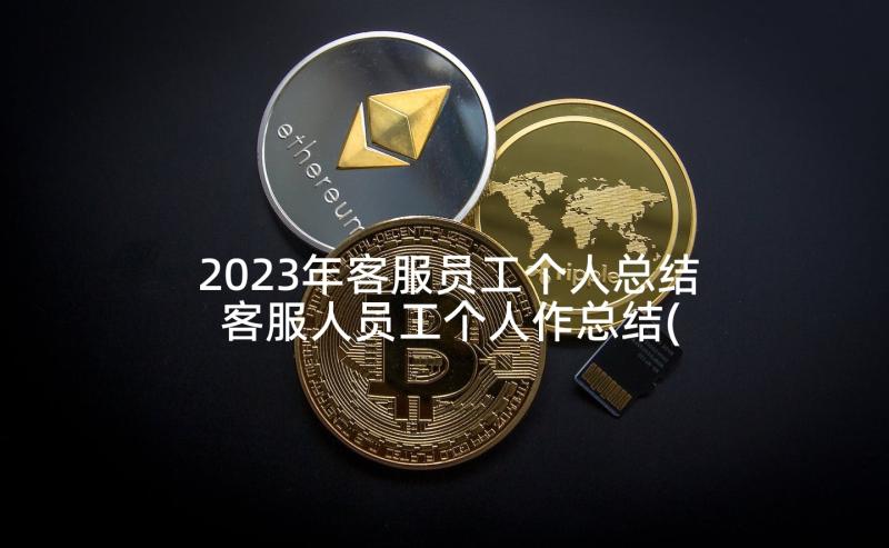 2023年客服员工个人总结 客服人员工个人作总结(优质5篇)