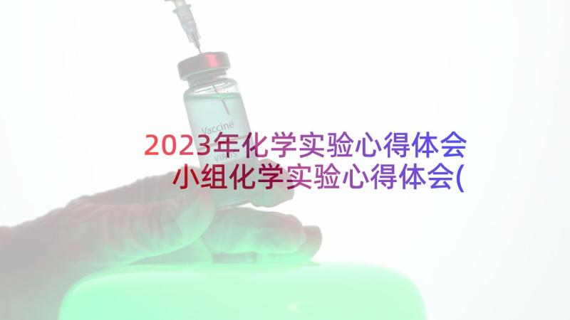 2023年化学实验心得体会 小组化学实验心得体会(实用8篇)