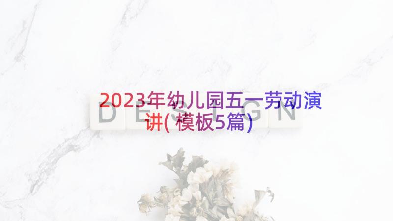 2023年幼儿园五一劳动演讲(模板5篇)