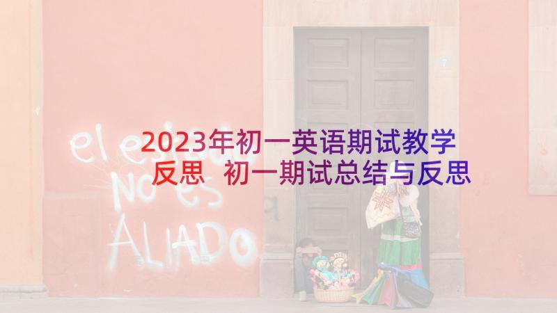 2023年初一英语期试教学反思 初一期试总结与反思(大全5篇)