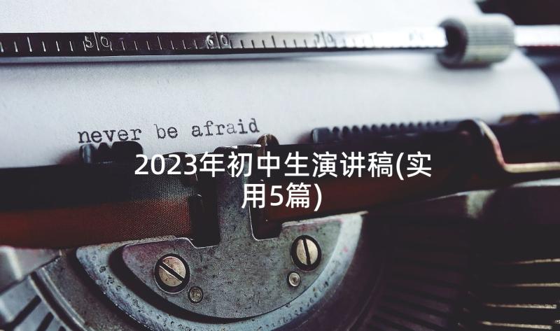 2023年初中生演讲稿(实用5篇)