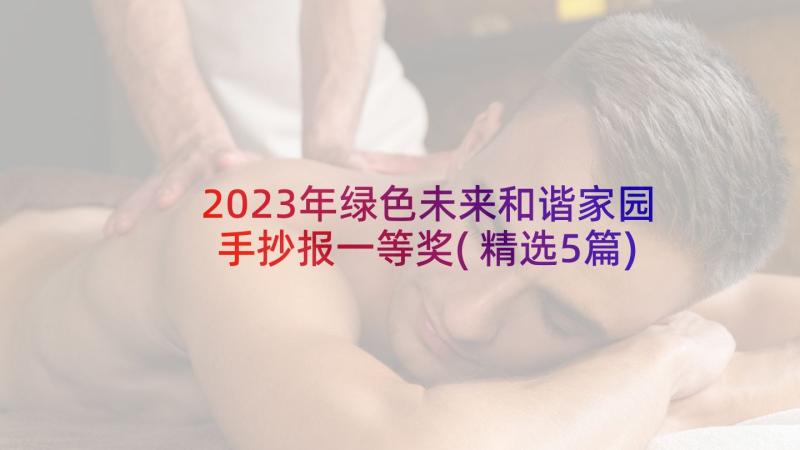 2023年绿色未来和谐家园手抄报一等奖(精选5篇)