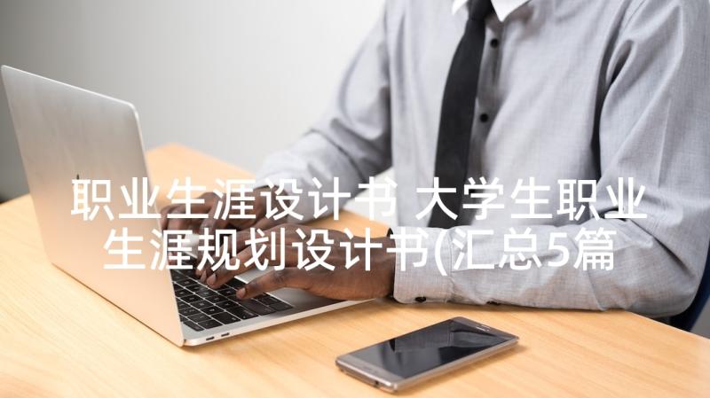 职业生涯设计书 大学生职业生涯规划设计书(汇总5篇)