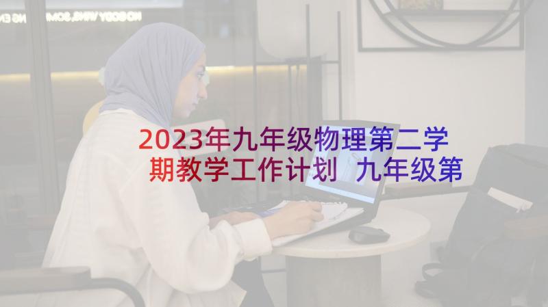 2023年九年级物理第二学期教学工作计划 九年级第一学期物理教学总结(精选6篇)