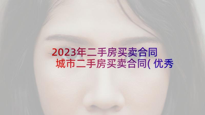 2023年二手房买卖合同 城市二手房买卖合同(优秀5篇)