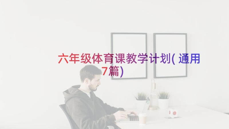 六年级体育课教学计划(通用7篇)