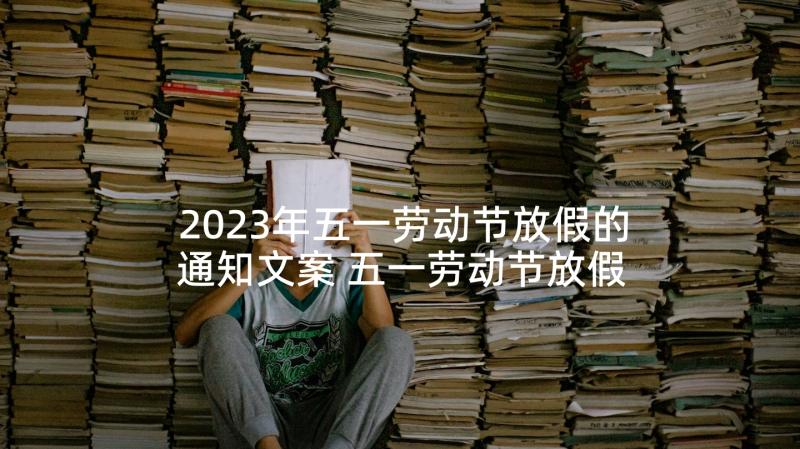 2023年五一劳动节放假的通知文案 五一劳动节放假的通知(优秀5篇)