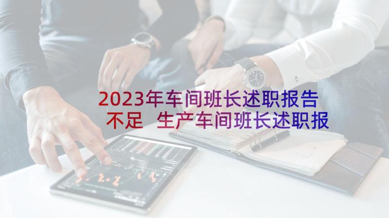 2023年车间班长述职报告不足 生产车间班长述职报告(实用8篇)