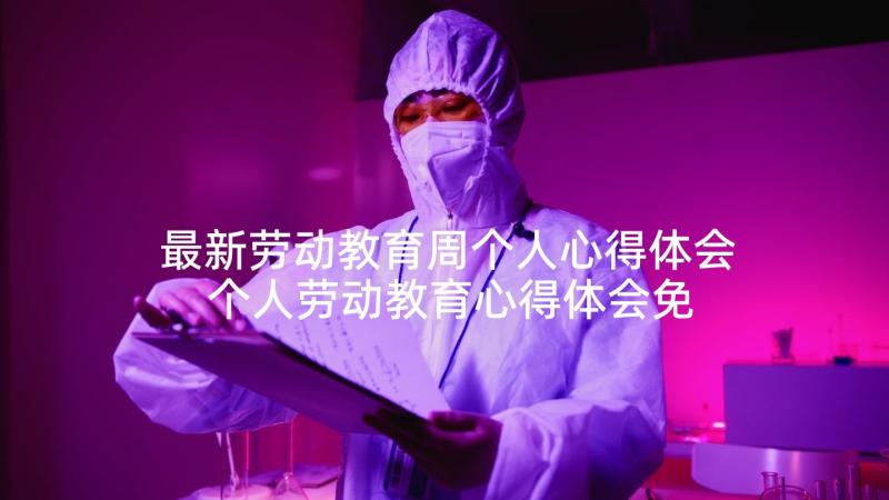 最新劳动教育周个人心得体会 个人劳动教育心得体会免费(大全5篇)