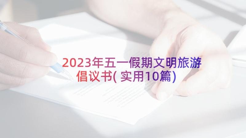 2023年五一假期文明旅游倡议书(实用10篇)