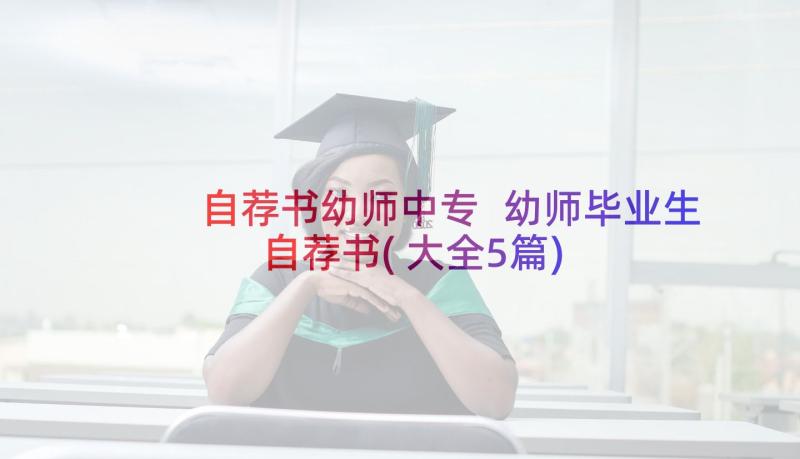 自荐书幼师中专 幼师毕业生自荐书(大全5篇)