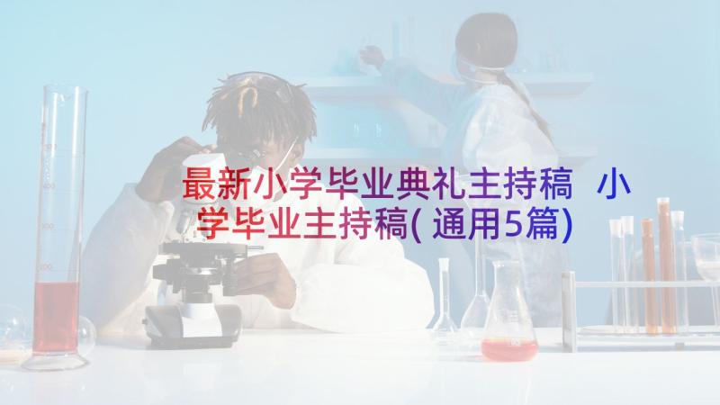 最新小学毕业典礼主持稿 小学毕业主持稿(通用5篇)