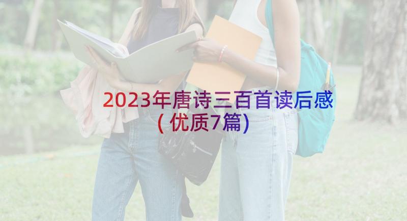 2023年唐诗三百首读后感(优质7篇)