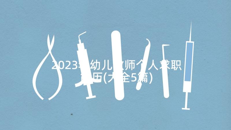 2023年幼儿教师个人求职简历(大全5篇)