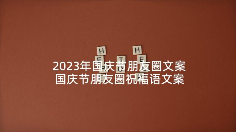 2023年国庆节朋友圈文案 国庆节朋友圈祝福语文案短句(实用6篇)