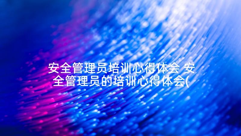 安全管理员培训心得体会 安全管理员的培训心得体会(大全5篇)