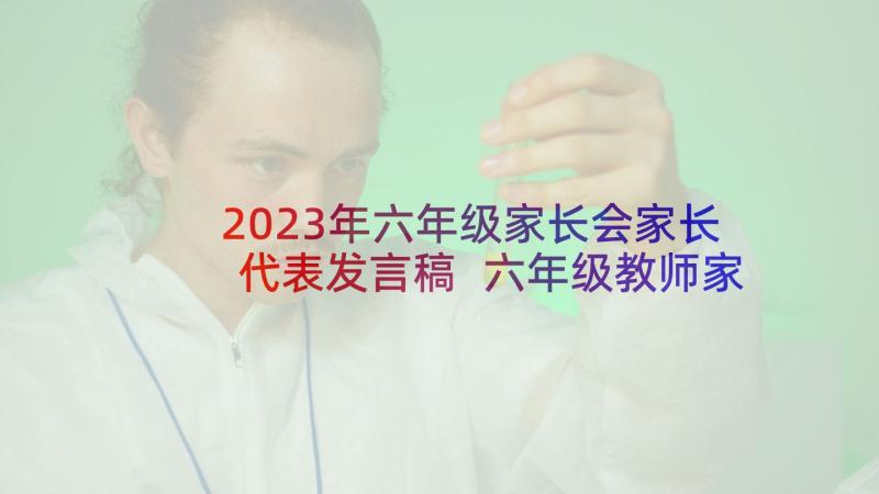 2023年六年级家长会家长代表发言稿 六年级教师家长会心得体会(实用6篇)