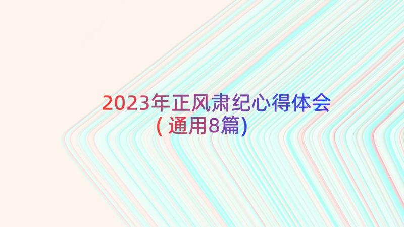 2023年正风肃纪心得体会(通用8篇)