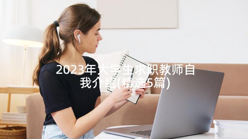 2023年大学生求职教师自我介绍(精选5篇)