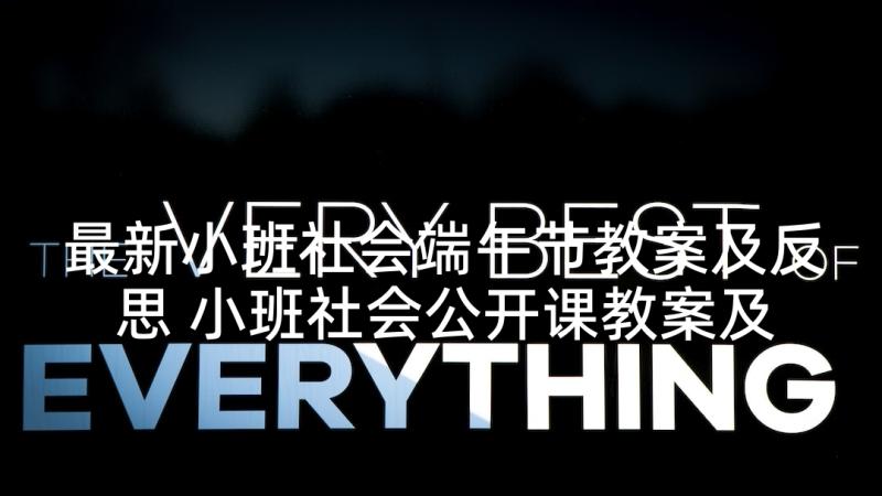 最新小班社会端午节教案及反思 小班社会公开课教案及教学反思(精选5篇)