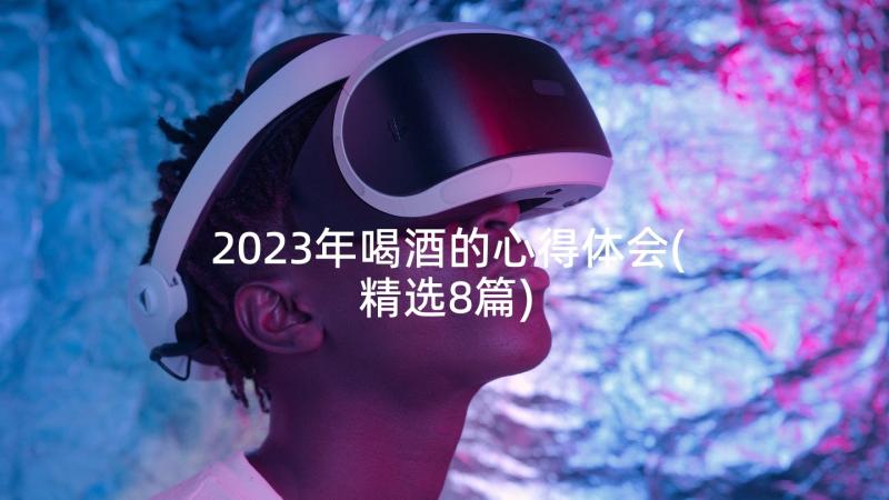 2023年喝酒的心得体会(精选8篇)