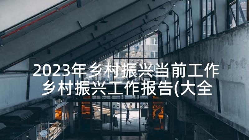 2023年乡村振兴当前工作 乡村振兴工作报告(大全5篇)