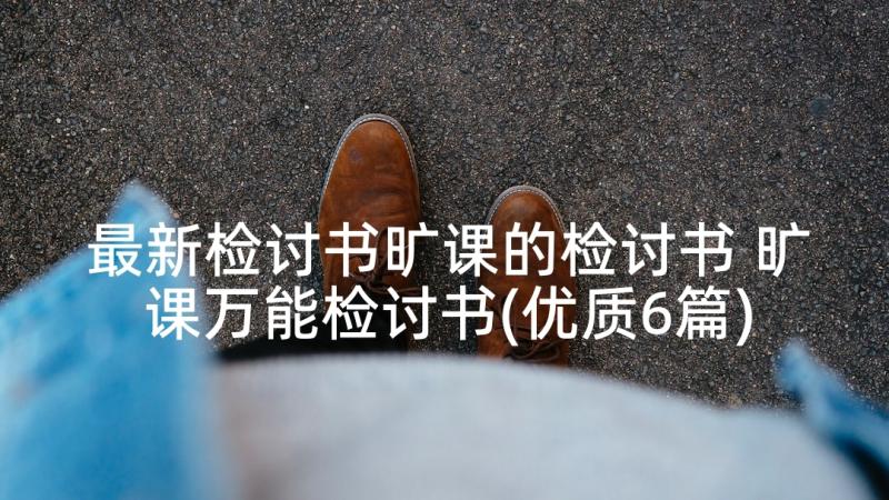 最新检讨书旷课的检讨书 旷课万能检讨书(优质6篇)