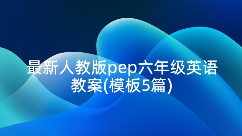 最新人教版pep六年级英语教案(模板5篇)