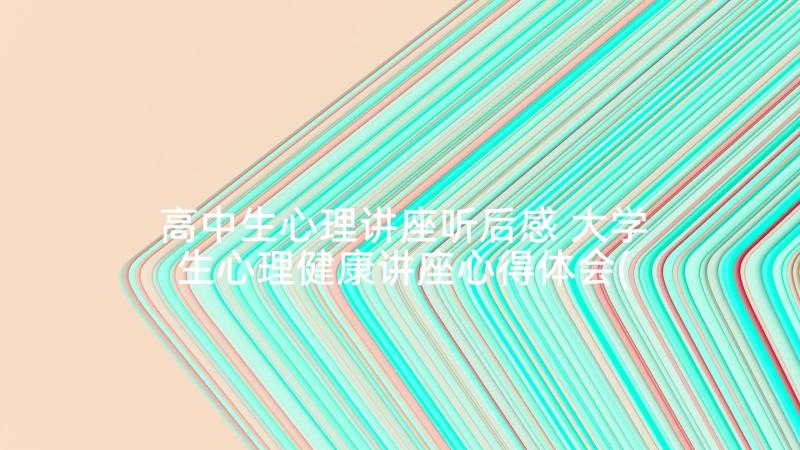 高中生心理讲座听后感 大学生心理健康讲座心得体会(优质5篇)