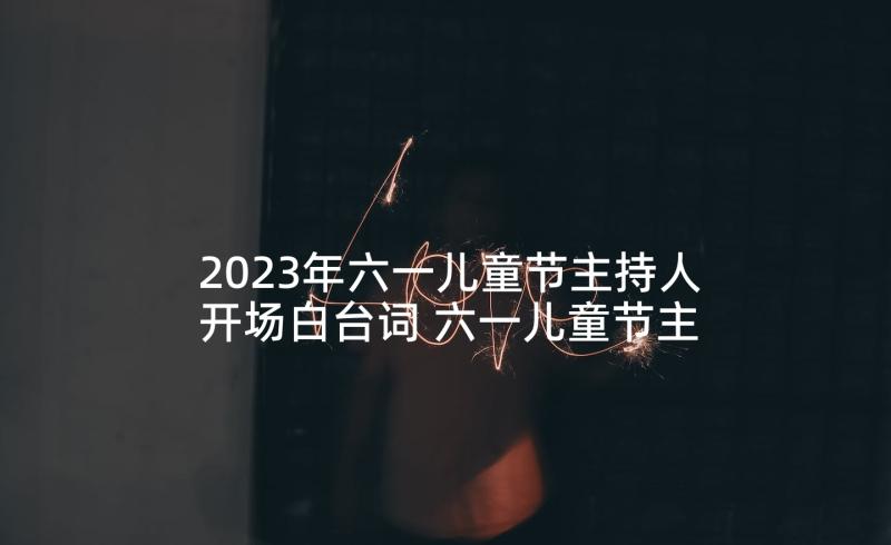 2023年六一儿童节主持人开场白台词 六一儿童节主持人台词开场白(实用9篇)