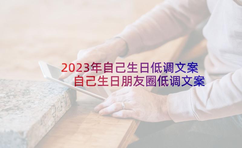 2023年自己生日低调文案 自己生日朋友圈低调文案(通用5篇)