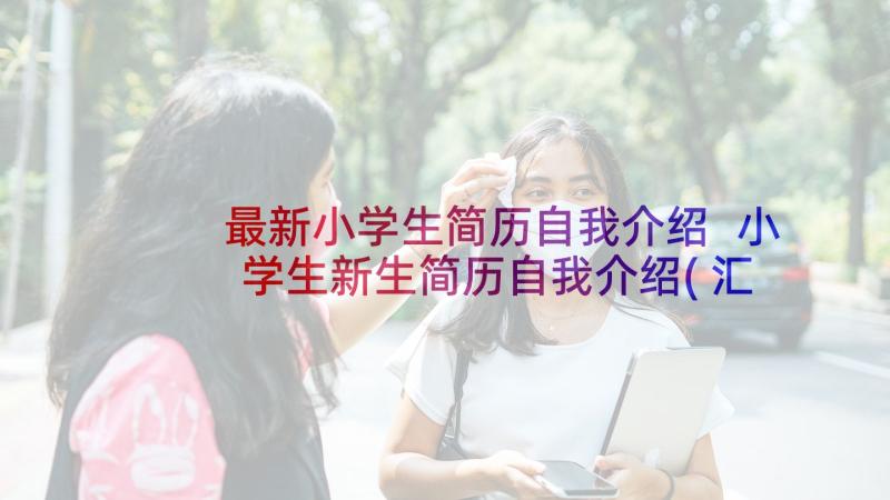 最新小学生简历自我介绍 小学生新生简历自我介绍(汇总5篇)