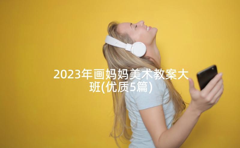 2023年画妈妈美术教案大班(优质5篇)