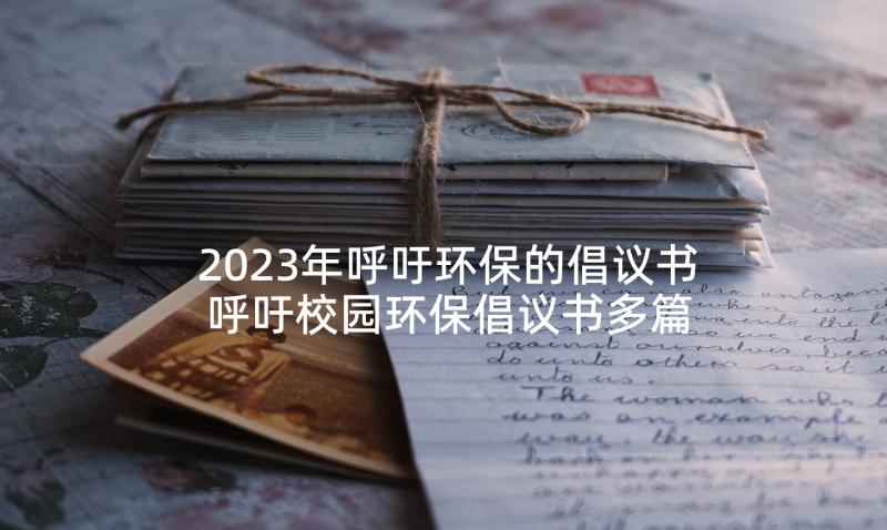 2023年呼吁环保的倡议书 呼吁校园环保倡议书多篇(通用5篇)