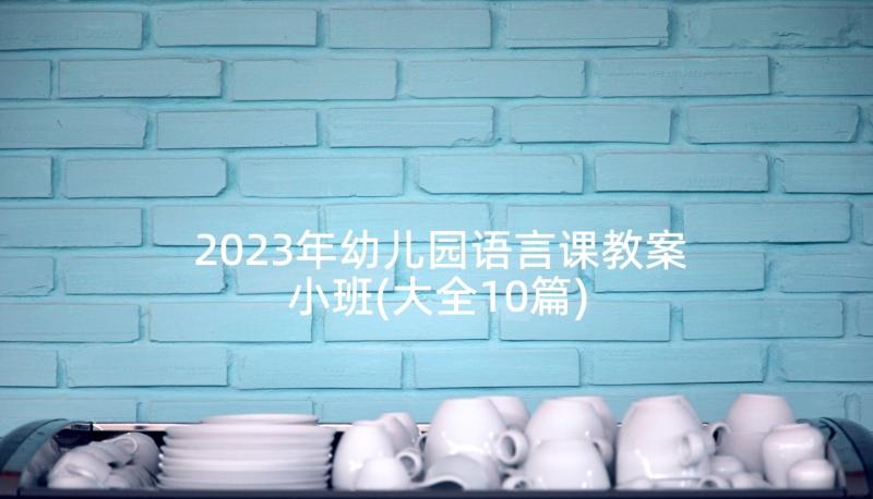 2023年幼儿园语言课教案小班(大全10篇)