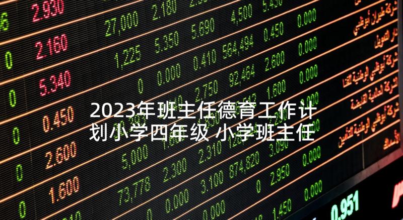 2023年班主任德育工作计划小学四年级 小学班主任德育工作计划(优秀7篇)